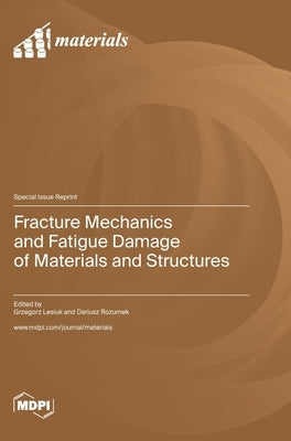 Fracture Mechanics and Fatigue Damage of Materials and Structures by Lesiuk, Grzegorz