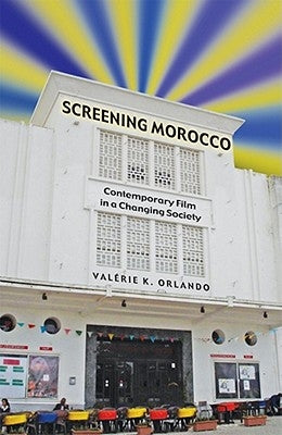 Screening Morocco: Contemporary Film in a Changing Society Volume 89 by Orlando, Valerie
