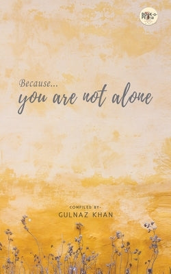 Because You Are Not Alone by Khan, Gulnaz