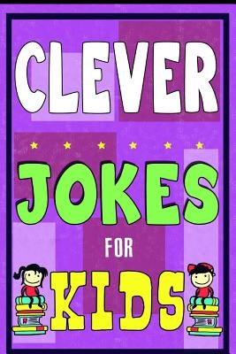 Clever Jokes For Kids Book: The Most Brilliant Collection of Brainy Jokes for Kids. Hilarious and Cunning Joke Book for Early and Beginner Readers by Kids, Intelligent Jokes for