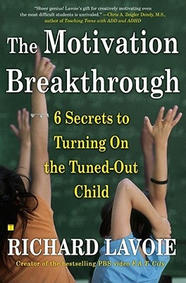 The Motivation Breakthrough: 6 Secrets to Turning on the Tuned-Out Child by Lavoie, Richard