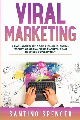 Viral Marketing: 3-in-1 Guide to Master Traffic Generation, Viral Advertising, Memes & Viral Content Marketing by Spencer, Santino