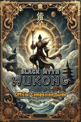Black Myth: Wukong Complete Guide: Bosses Strategies, Tips and Tricks by Lewis Reed