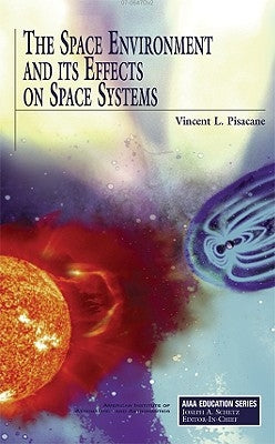 The Space Environment and Its Effects on Space Systems by Pisacane, Vincent L.