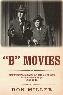 "B" Movies: An informal survey of the American low-budget film 1933-1945 by Maltin, Leonard