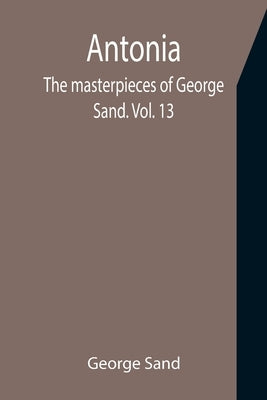 Antonia; The masterpieces of George Sand. Vol. 13 by Sand, George