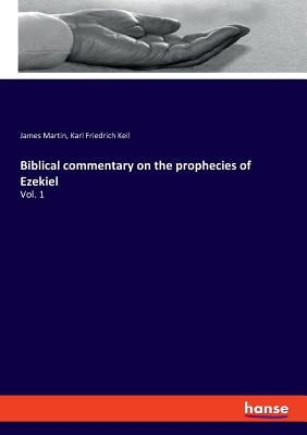 Biblical commentary on the prophecies of Ezekiel: Vol. 1 by Martin, James