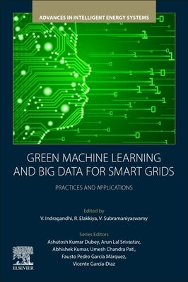 Green Machine Learning and Big Data for Smart Grids: Practices and Applications by Indragandhi, V.