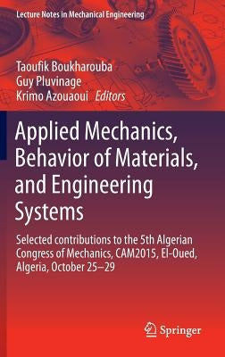 Applied Mechanics, Behavior of Materials, and Engineering Systems: Selected Contributions to the 5th Algerian Congress of Mechanics, Cam2015, El-Oued, by Boukharouba, Taoufik