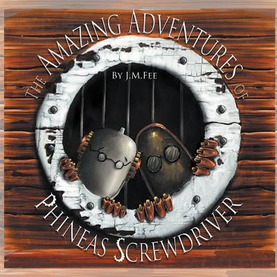 The Amazing Adventures of Phineas Screwdriver by Fee, J. M.