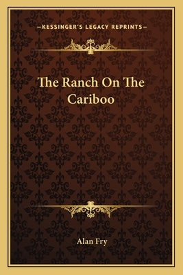 The Ranch On The Cariboo by Fry, Alan