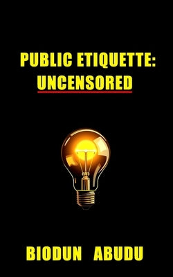 Public Etiquette: Uncensored by Abudu, Biodun