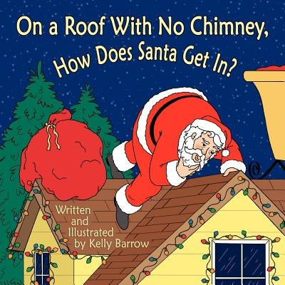 On a Roof with No Chimney, How Does Santa Get In? by Barrow, Kelly