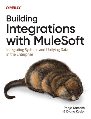 Building Integrations with Mulesoft: Integrating Systems and Unifying Data in the Enterprise by Kamath, Pooja