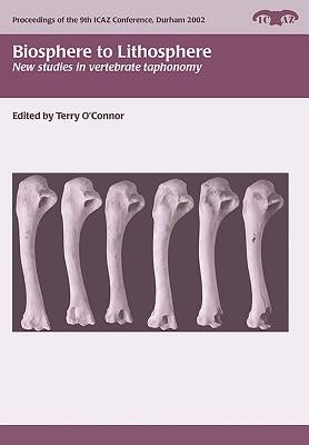 Biosphere to Lithosphere: New Studies in Vertebrate Taphonomy by O'Connor, Terry