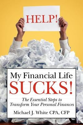 HELP! My Financial Life SUCKS! by White, Michael J.