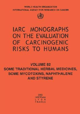 Some Traditional Herbal Medicines, Some Mycotoxins, Naphthalene and Styrene by The International Agency for Research on