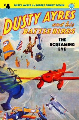 Dusty Ayres and his Battle Birds #4: The Screaming Eye by Bowen, Robert Sidney