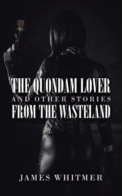 The Quondam Lover and Other Stories from the Wasteland by Whitmer, James
