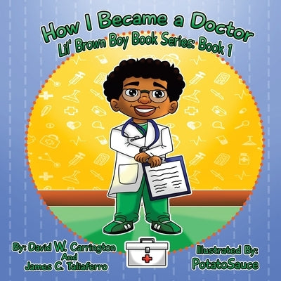 How I Became a Doctor: Lil' Brown Boy Book Series: Book 1 by Carrington, David W.