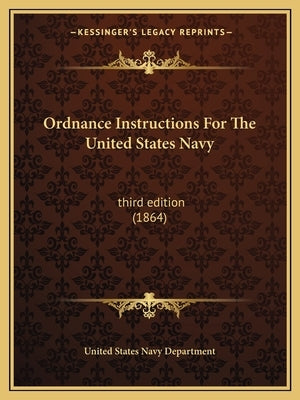 Ordnance Instructions for the United States Navy: Third Edition (1864) by United States Navy Dept