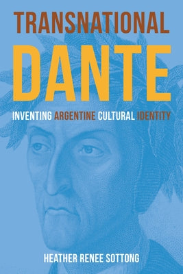Transnational Dante: Inventing Argentine Cultural Identity by Sottong, Heather Renee