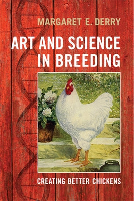 Art and Science in Breeding: Creating Better Chickens by Derry, Margaret