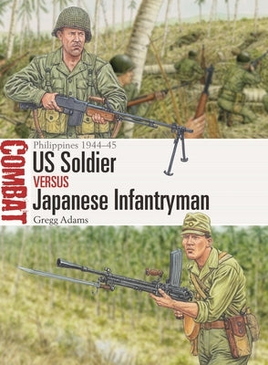 Us Soldier Vs Japanese Infantryman: Philippines 1944-45 by Adams, Gregg