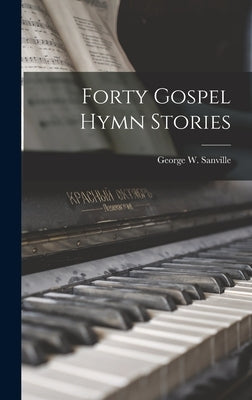 Forty Gospel Hymn Stories by Sanville, George W. (George Washingto