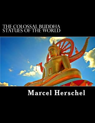 The Colossal Buddha Statues of the World by Herschel, Marcel