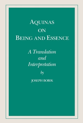 Aquinas on Being and Essence: A Translation and Interpretation by Bobik, Joseph