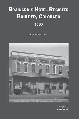 Brainard's Hotel Register, Boulder, Colorado, 1880: An Annotated Index by Carson, Dina C.