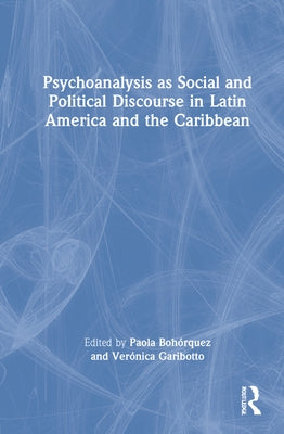 Psychoanalysis as Social and Political Discourse in Latin America and the Caribbean by Bohórquez, Paola