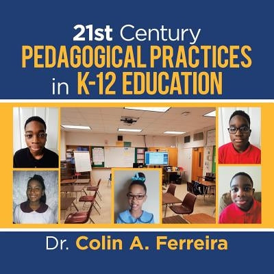 21St Century Pedagogical Practices in K-12 Education by Ferreira, Colin A.