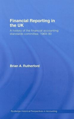 Financial Reporting in the UK: A History of the Accounting Standards Committee, 1969-1990 by Rutherford, B. a.