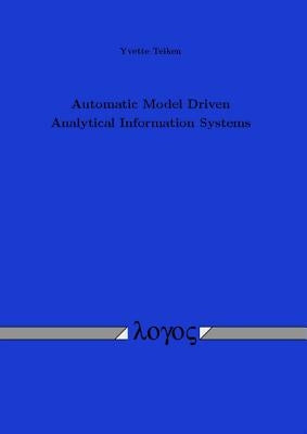 Automatic Model Driven Analytical Information Systems by Teiken, Yvette