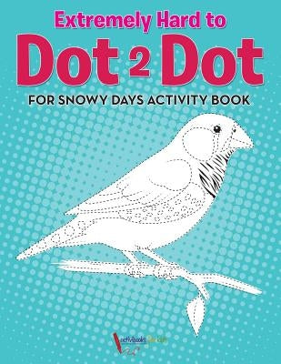 Extremely Hard to Dot 2 Dot for Snowy Days Activity Book Book by For Kids, Activibooks