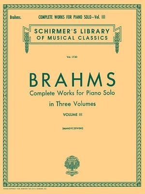 Complete Works for Piano Solo - Volume 3: Schirmer Library of Classics Volume 1730 Piano Solo by Brahms, Johannes