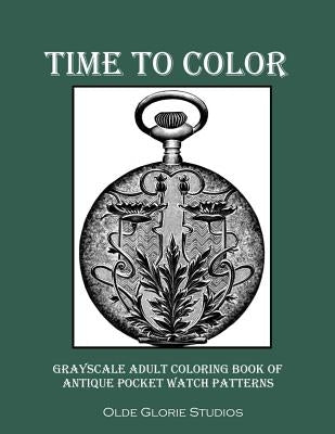 Time to Color Grayscale Adult Coloring Book of Antique Pocket Watch Patterns by Studios, Olde Glorie