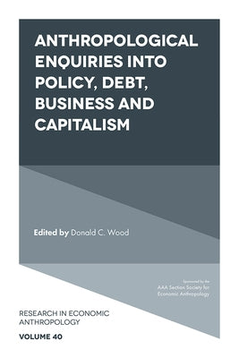 Anthropological Enquiries Into Policy, Debt, Business and Capitalism by Wood, Donald C.