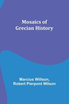 Mosaics of Grecian History by Willson, Marcius