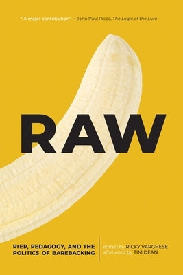 Raw: Prep, Pedagogy, and the Politics of Barebacking by Varghese, Ricky