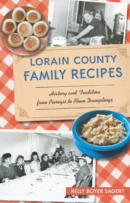 Lorain County Family Recipes: History and Tradition from Pierogis to Plum Dumplings by Sagert, Kelly Boyer