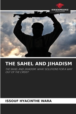 The Sahel and Jihadism by Wara, Issouf Hyacinthe