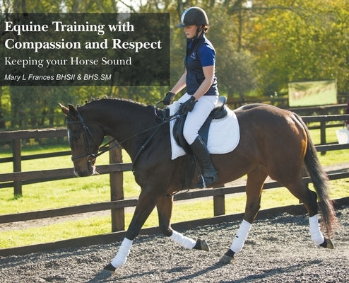 Equine Training with Compassion and Respect: Keeping your Horse Sound by Frances, Mary L.