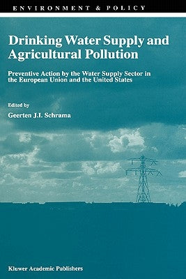 Drinking Water Supply and Agricultural Pollution: Preventive Action by the Water Supply Sector in the European Union and the United States by Schrama, G. J.