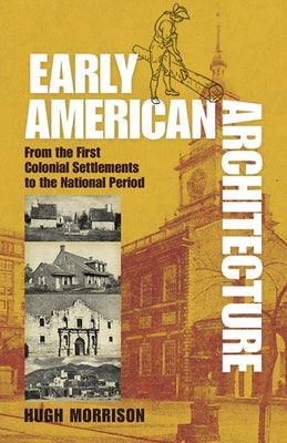 Early American Architecture: From the First Colonial Settlements to the National Period by Morrison, Hugh