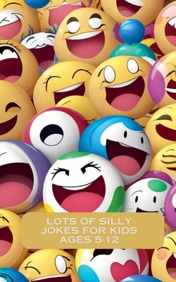Lots Of Silly Jokes For Kids Ages 5-12 by Amini, Mahdi