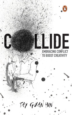 Collide: Embracing Conflict to Boost Creativity by Hin, Tay Guan