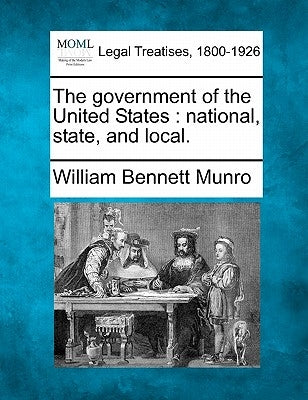 The government of the United States: national, state, and local. by Munro, William Bennett